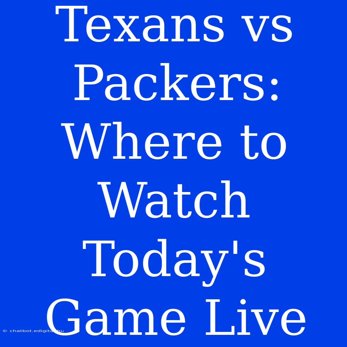 Texans Vs Packers: Where To Watch Today's Game Live