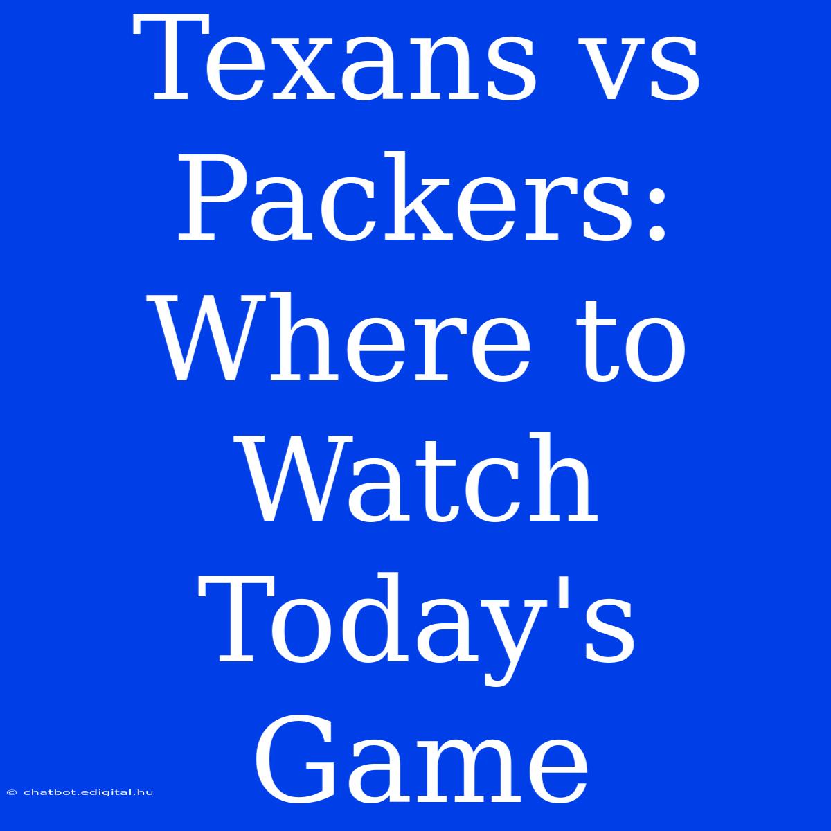 Texans Vs Packers: Where To Watch Today's Game