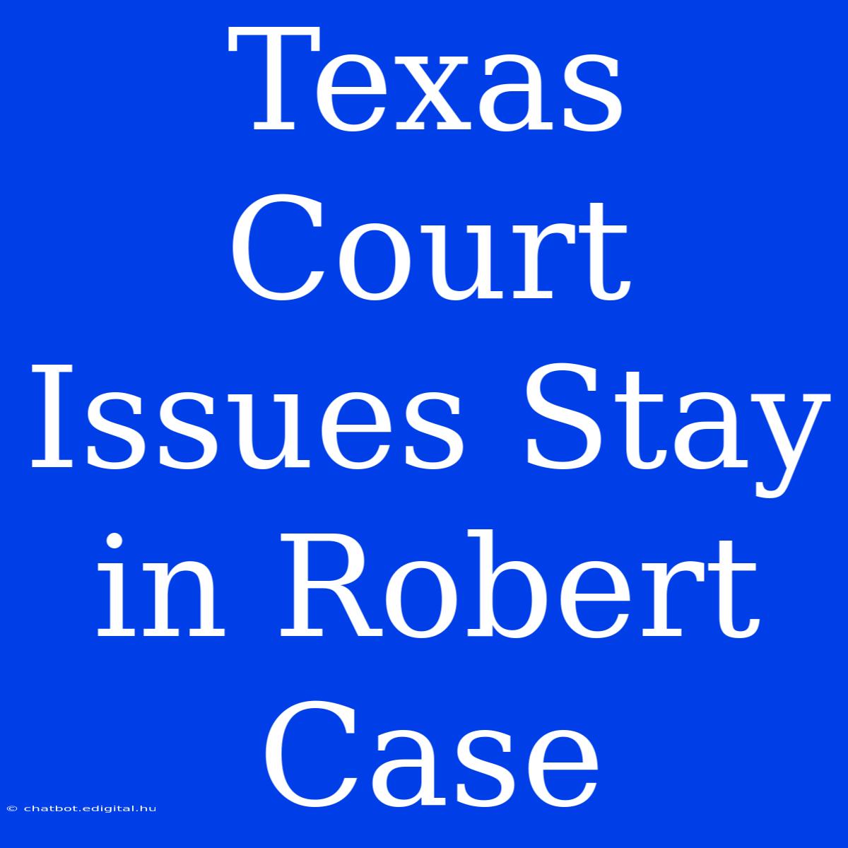 Texas Court Issues Stay In Robert Case