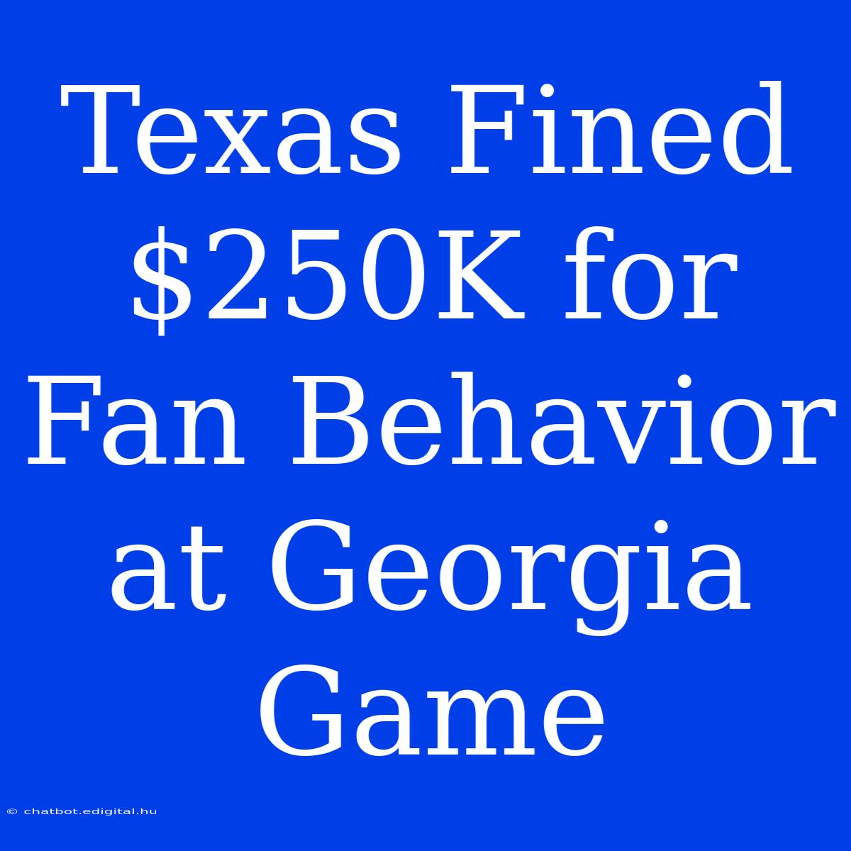 Texas Fined $250K For Fan Behavior At Georgia Game