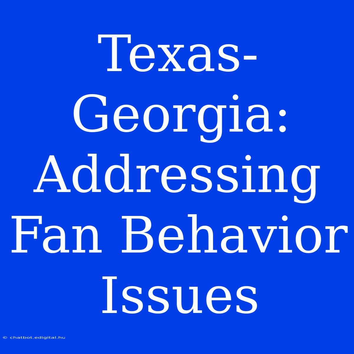 Texas-Georgia: Addressing Fan Behavior Issues