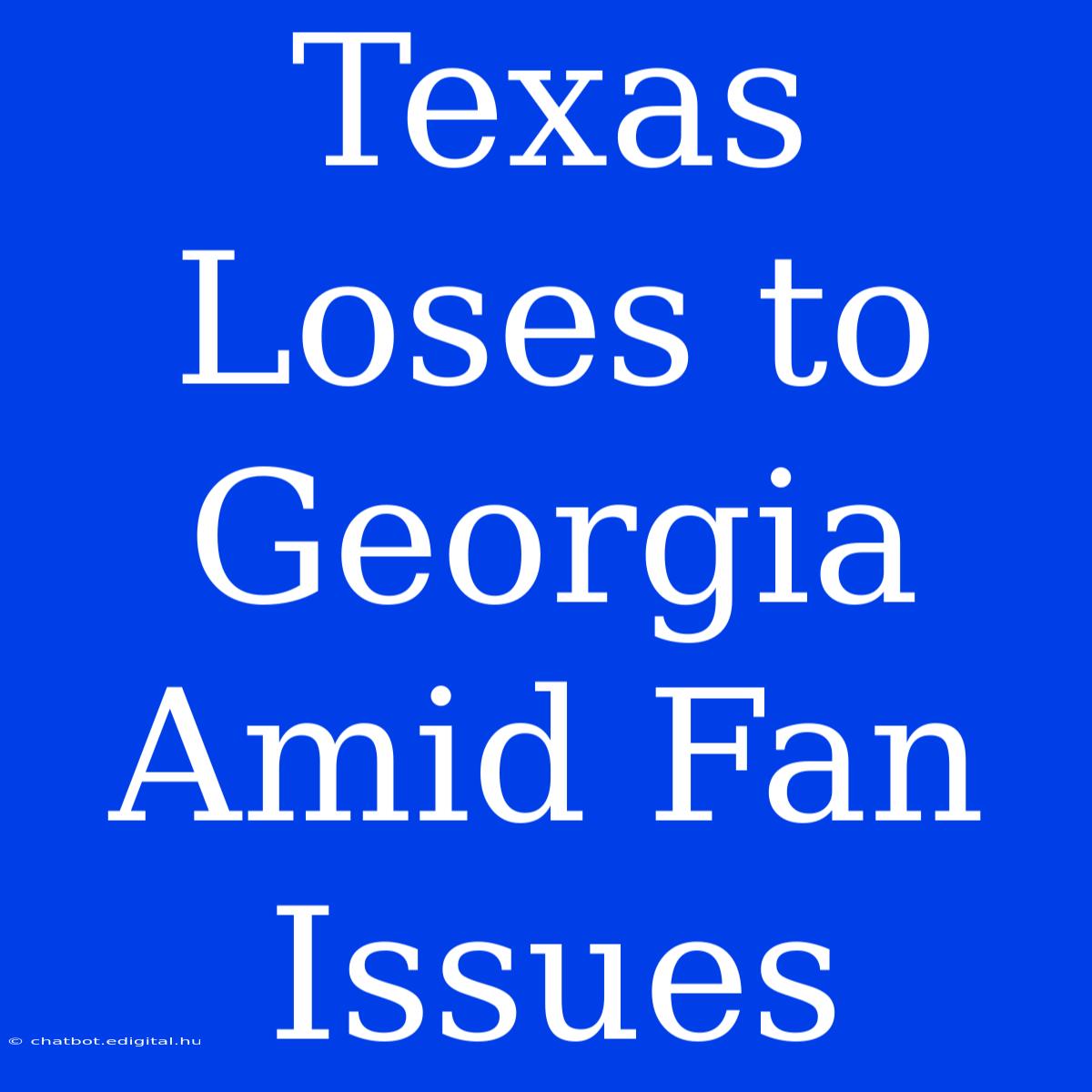 Texas Loses To Georgia Amid Fan Issues