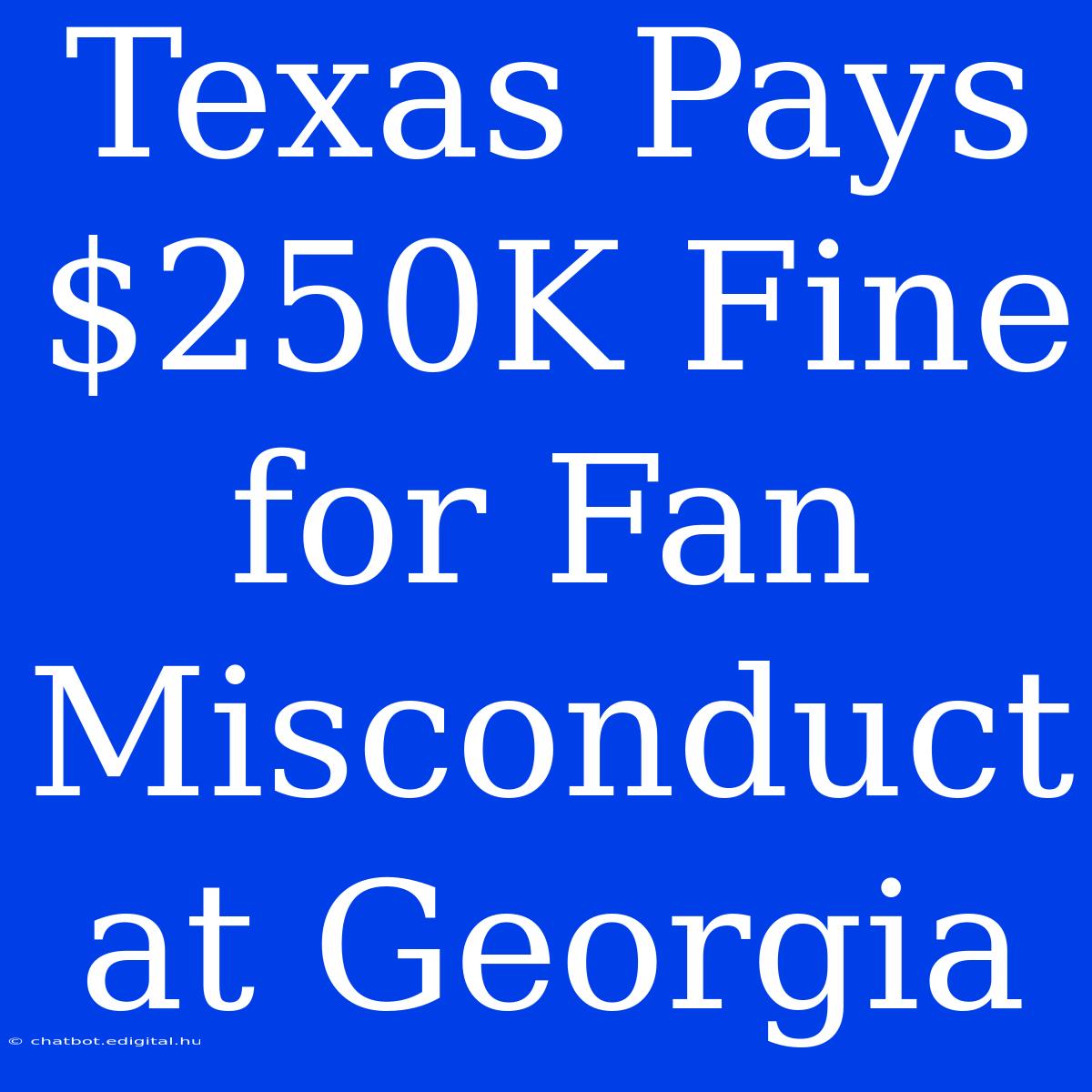 Texas Pays $250K Fine For Fan Misconduct At Georgia 