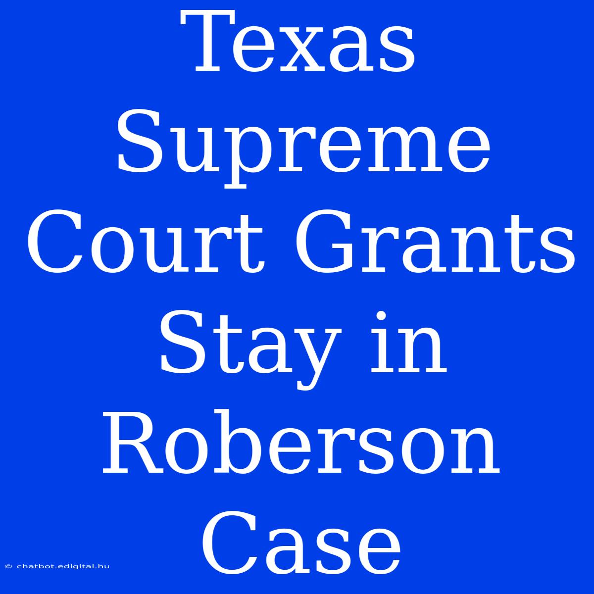 Texas Supreme Court Grants Stay In Roberson Case