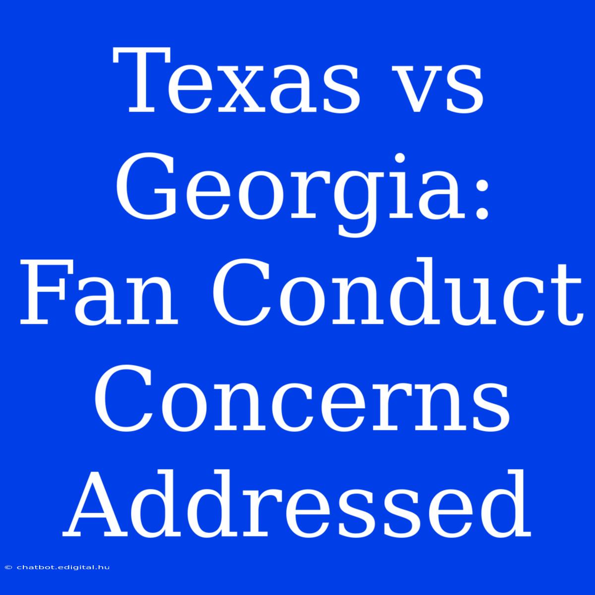 Texas Vs Georgia: Fan Conduct Concerns Addressed