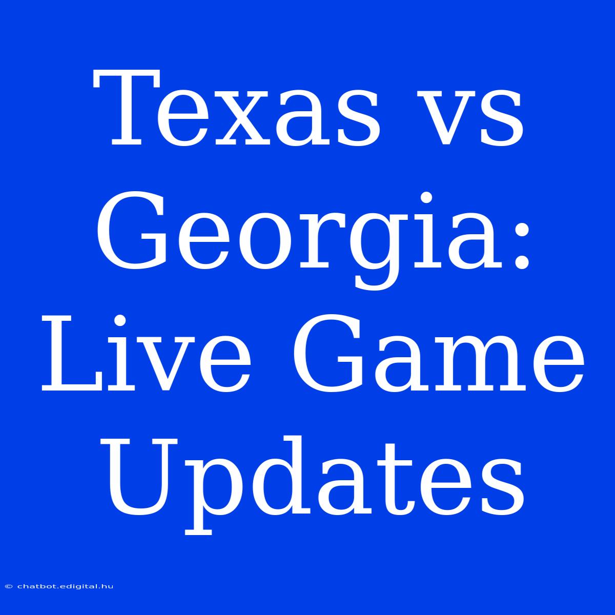 Texas Vs Georgia: Live Game Updates