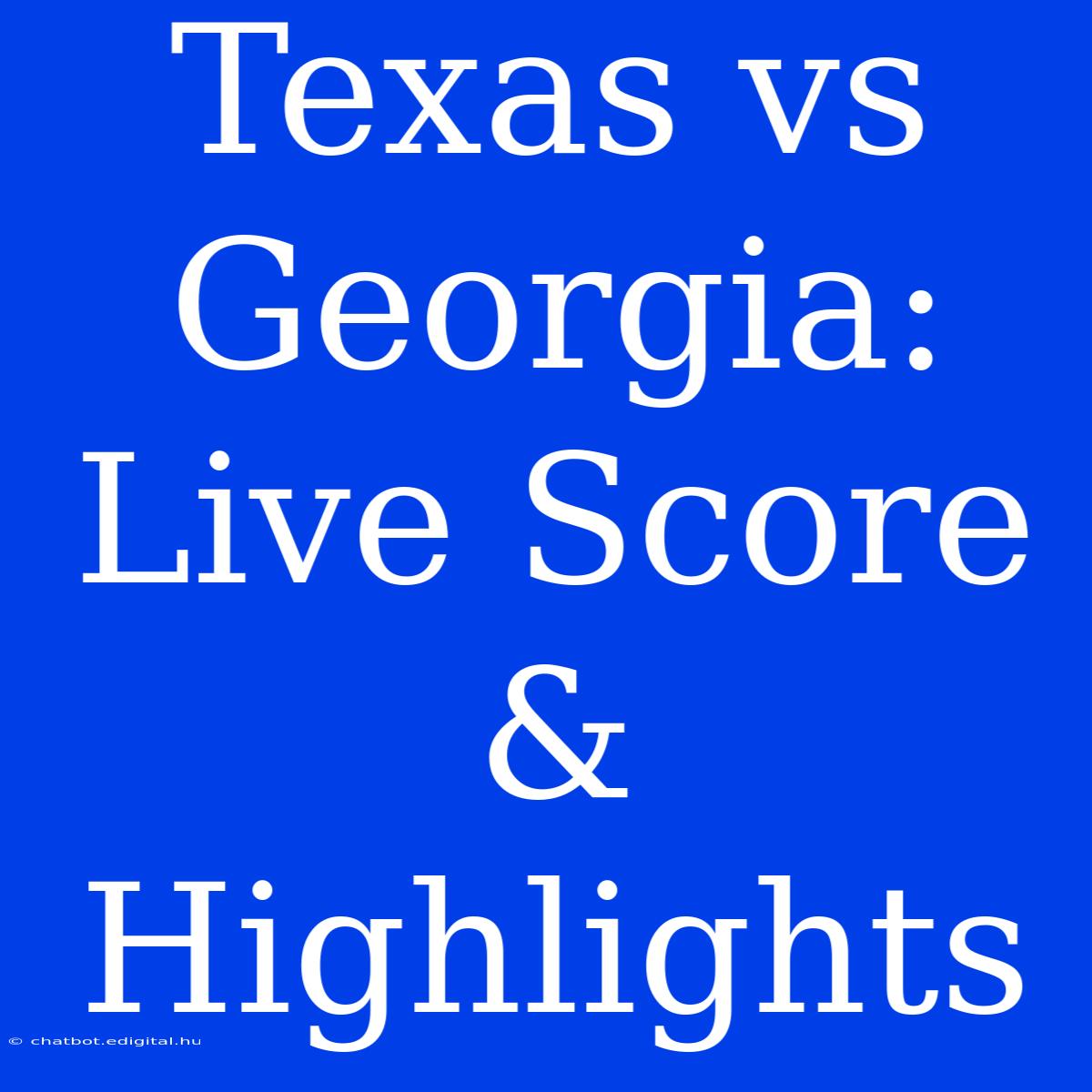 Texas Vs Georgia: Live Score & Highlights