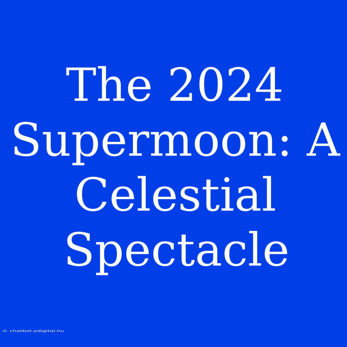 The 2024 Supermoon: A Celestial Spectacle 