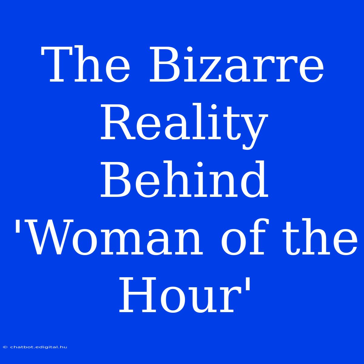 The Bizarre Reality Behind 'Woman Of The Hour'