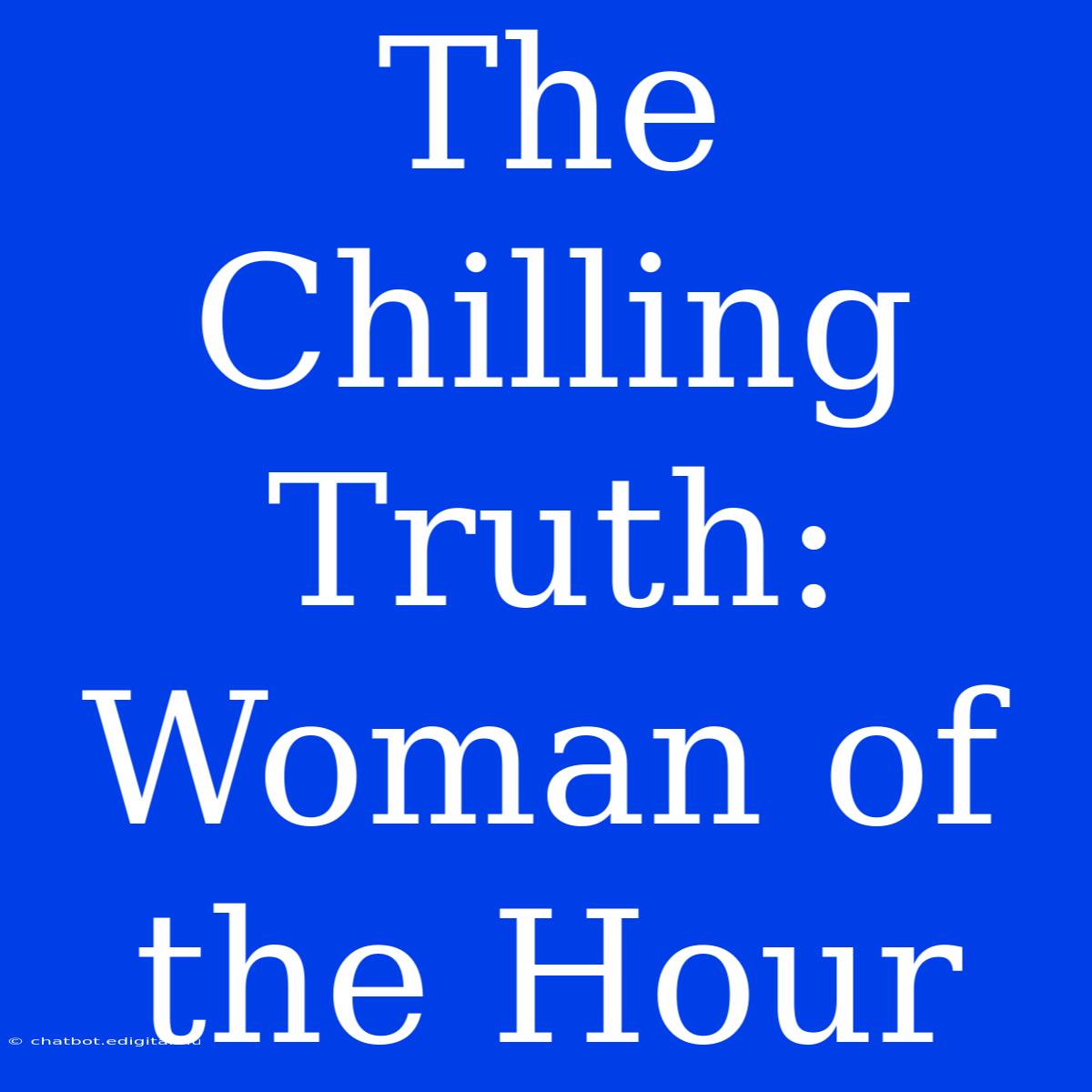 The Chilling Truth: Woman Of The Hour