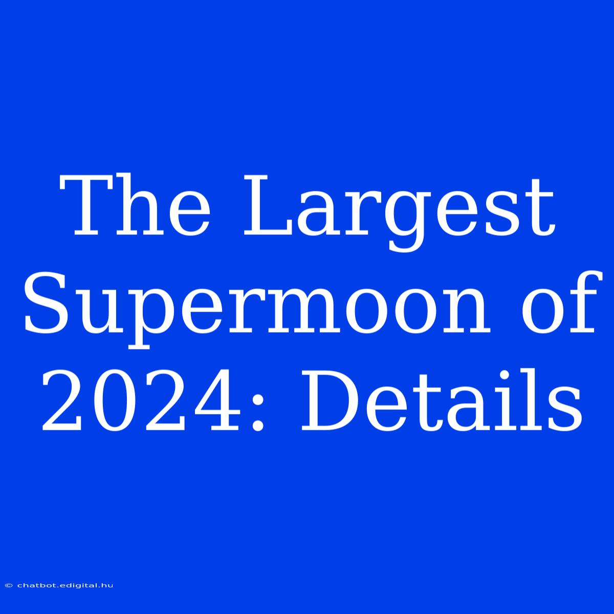 The Largest Supermoon Of 2024: Details 