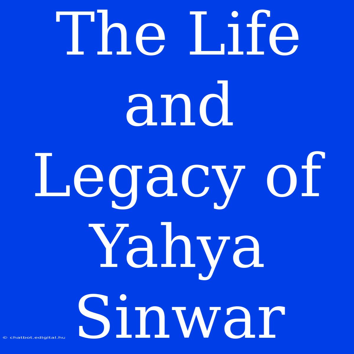 The Life And Legacy Of Yahya Sinwar