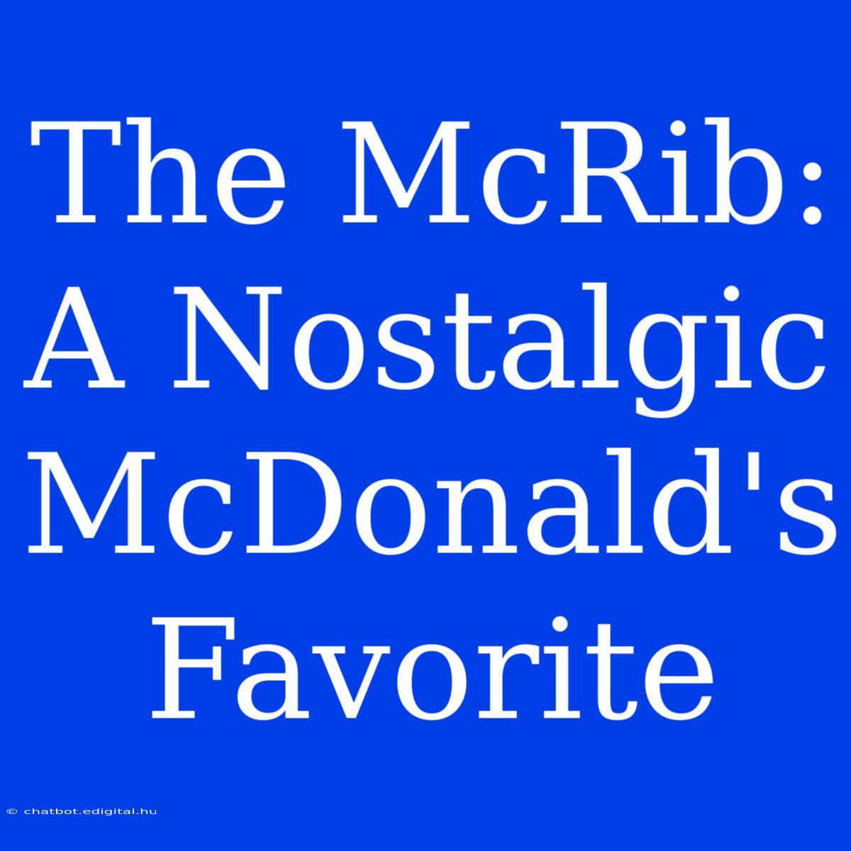 The McRib: A Nostalgic McDonald's Favorite