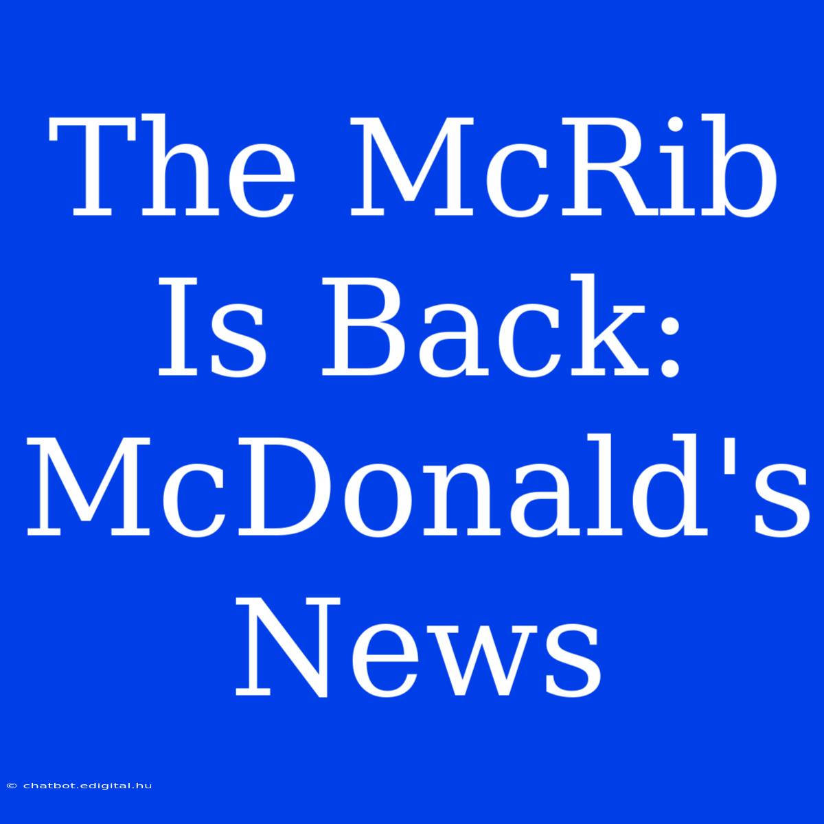 The McRib Is Back: McDonald's News  