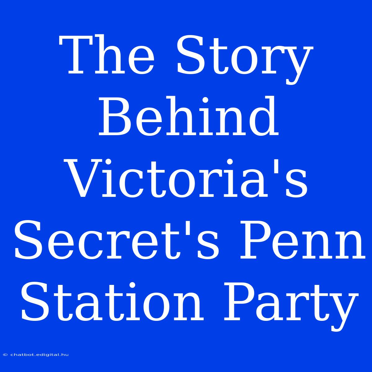 The Story Behind Victoria's Secret's Penn Station Party