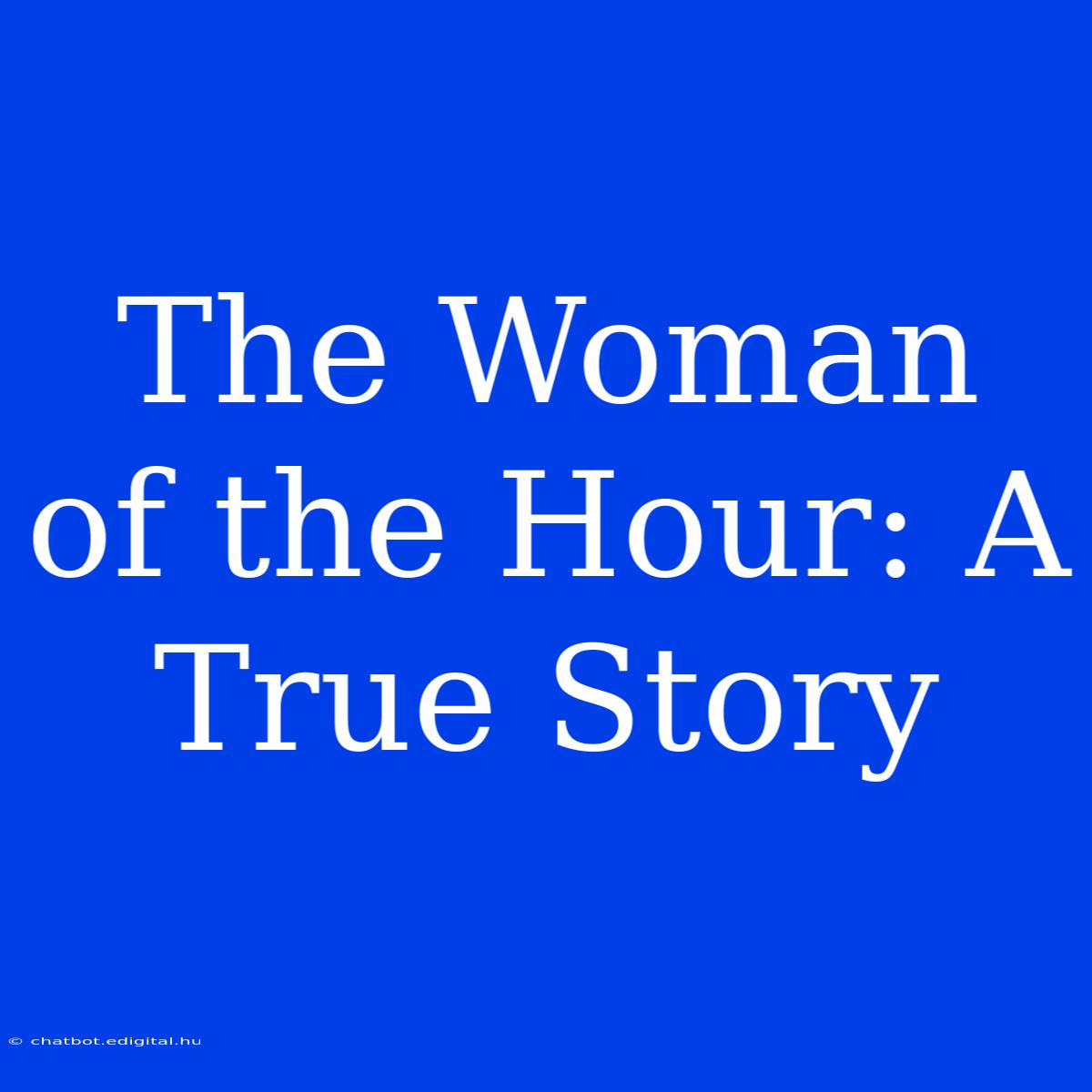 The Woman Of The Hour: A True Story