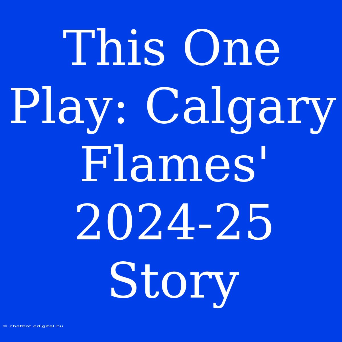 This One Play: Calgary Flames' 2024-25 Story