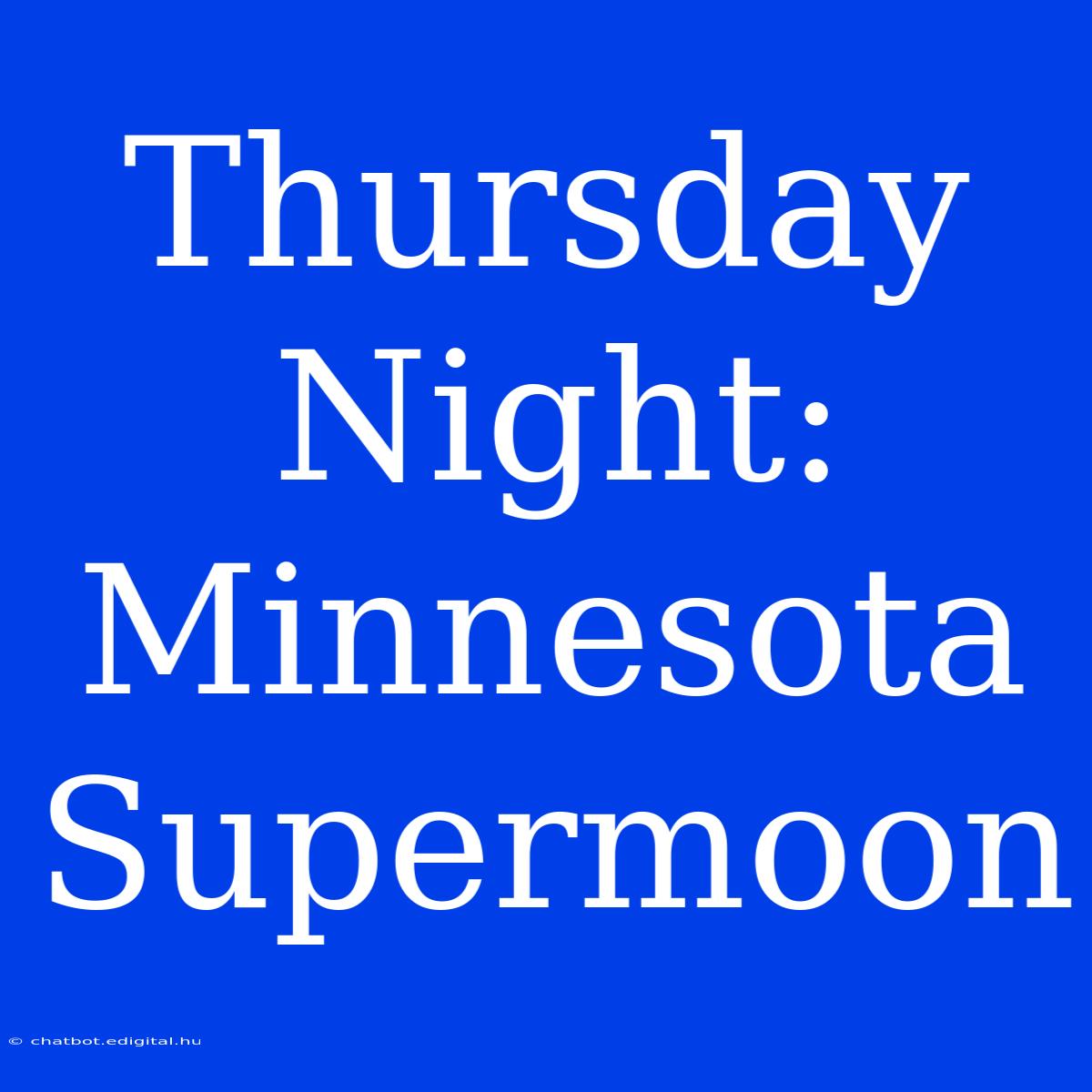 Thursday Night: Minnesota Supermoon  