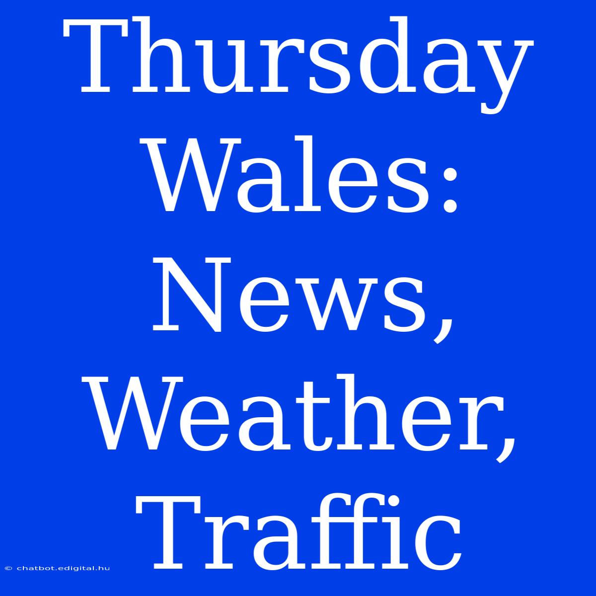 Thursday Wales: News, Weather, Traffic