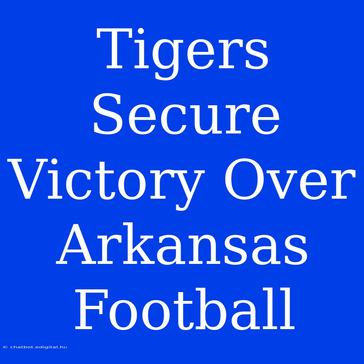 Tigers Secure Victory Over Arkansas Football