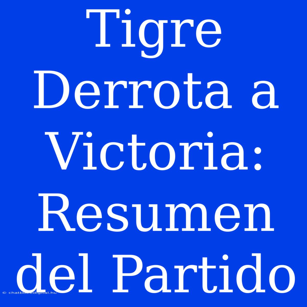 Tigre Derrota A Victoria: Resumen Del Partido