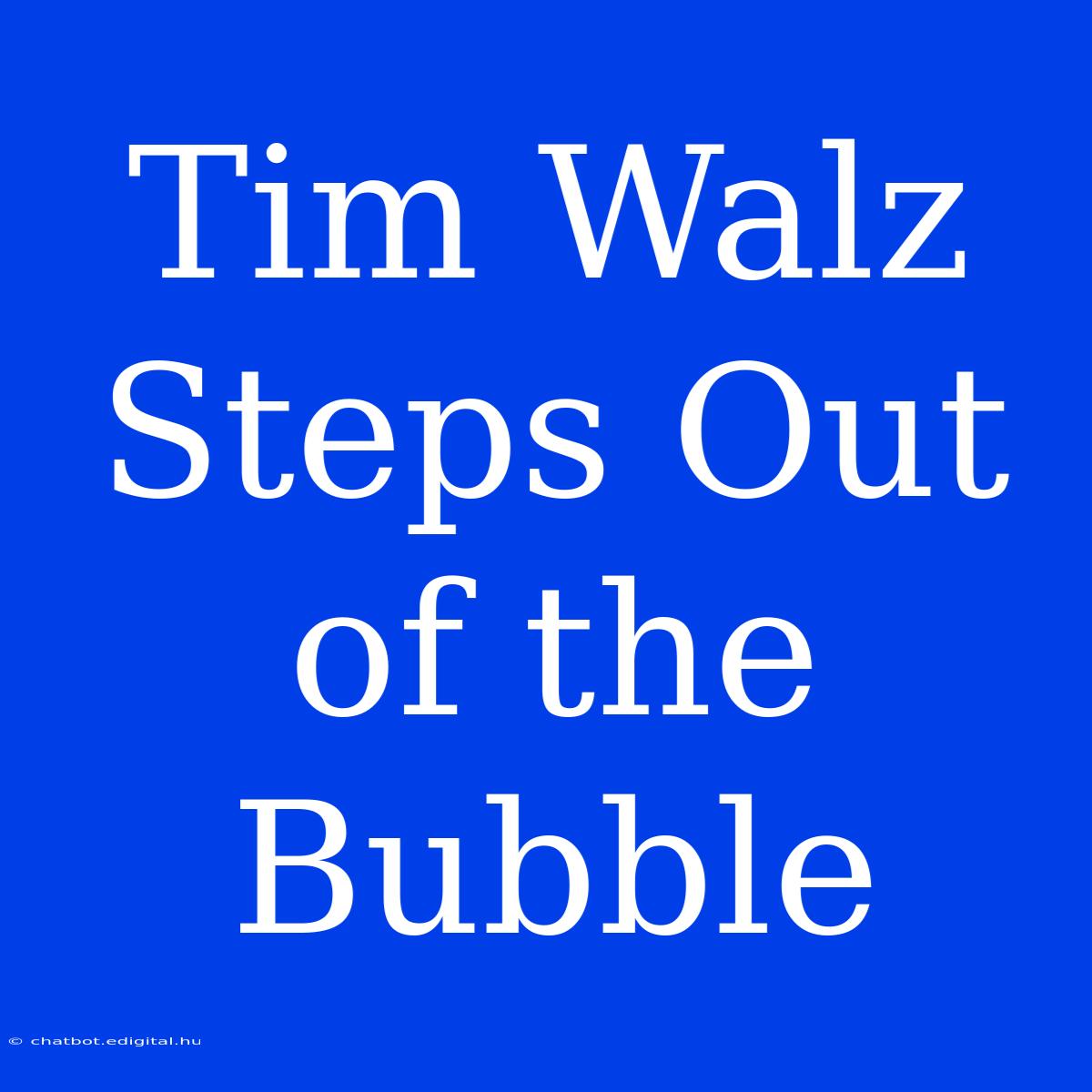 Tim Walz Steps Out Of The Bubble