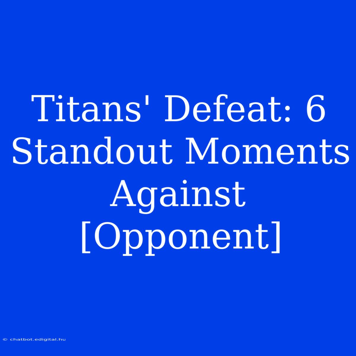 Titans' Defeat: 6 Standout Moments Against [Opponent]