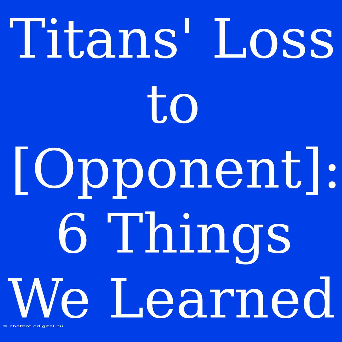 Titans' Loss To [Opponent]: 6 Things We Learned