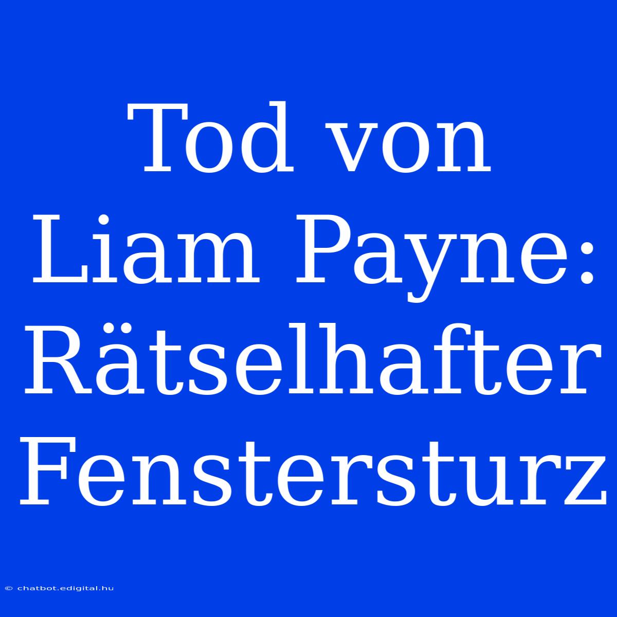 Tod Von Liam Payne: Rätselhafter Fenstersturz 