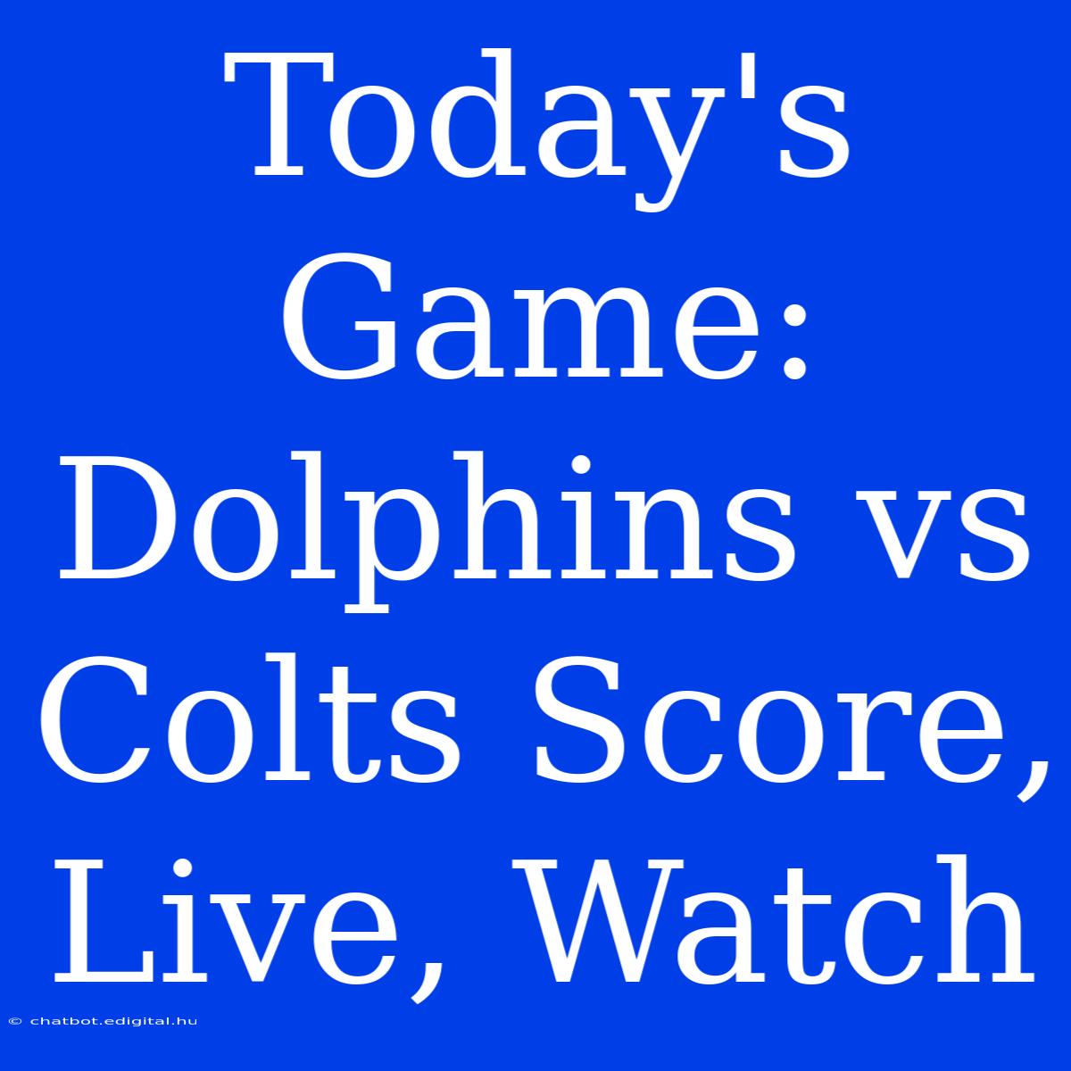 Today's Game: Dolphins Vs Colts Score, Live, Watch