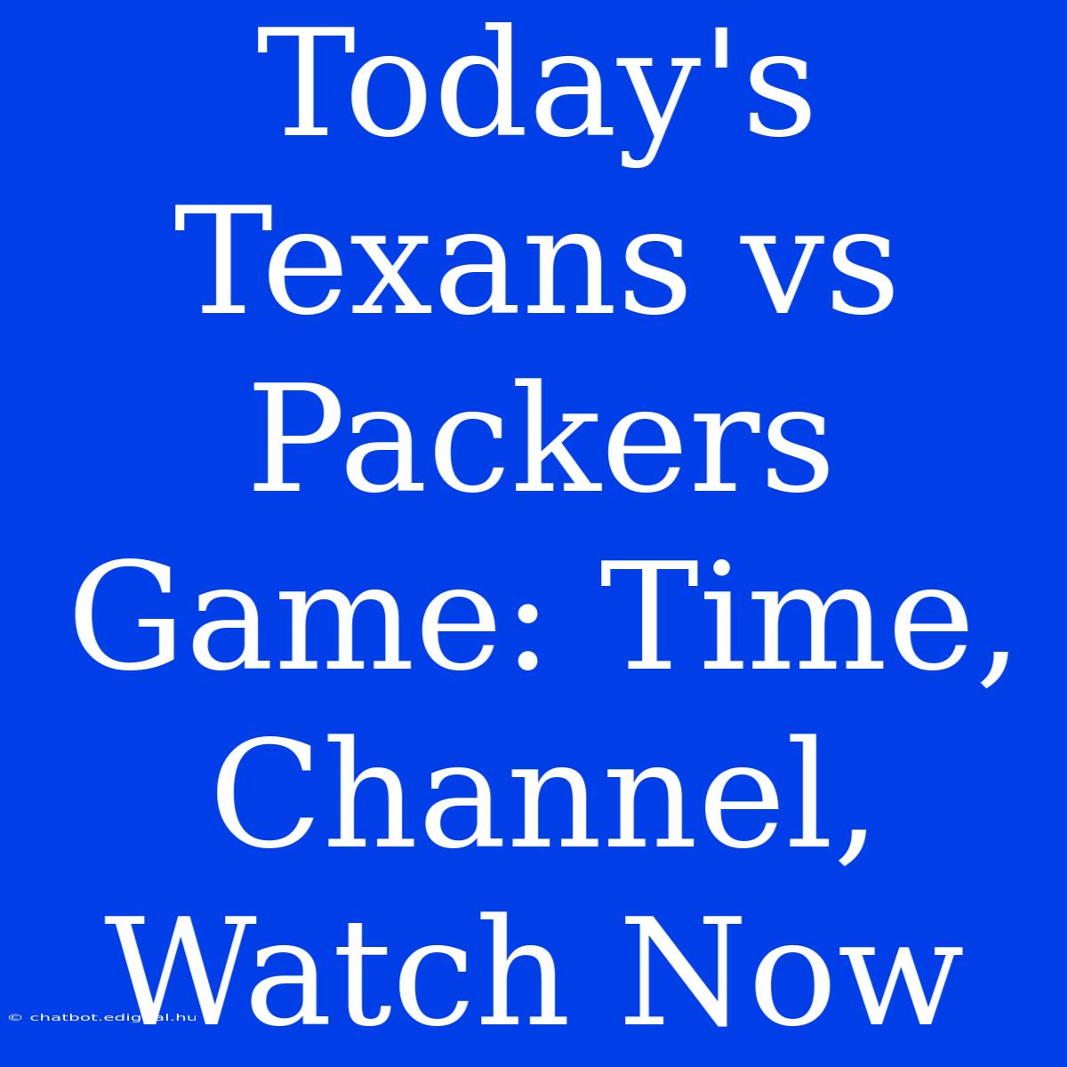 Today's Texans Vs Packers Game: Time, Channel, Watch Now