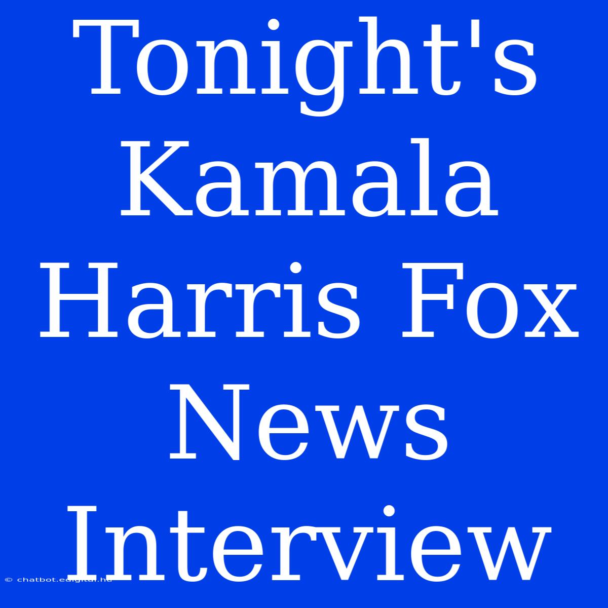 Tonight's Kamala Harris Fox News Interview