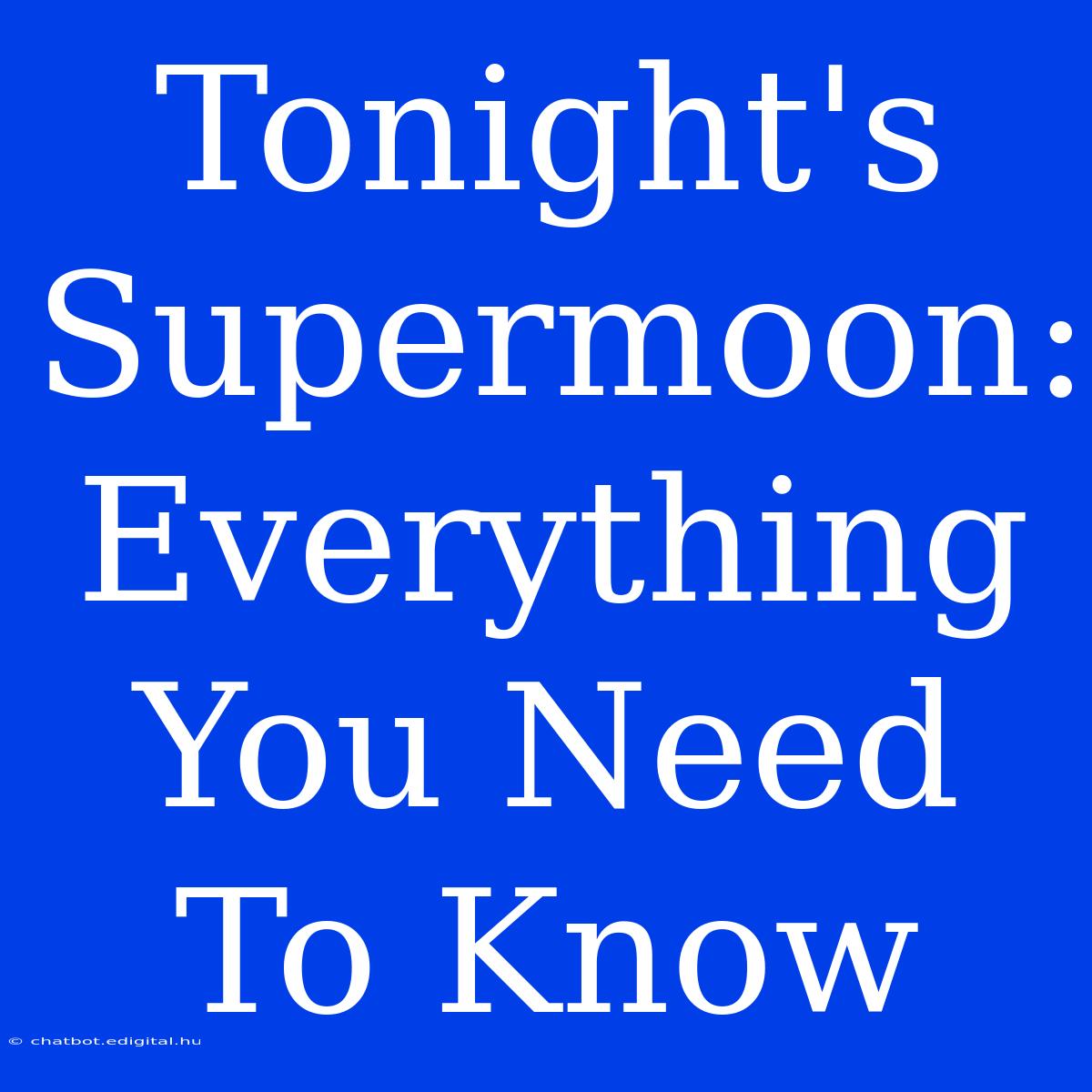 Tonight's Supermoon: Everything You Need To Know