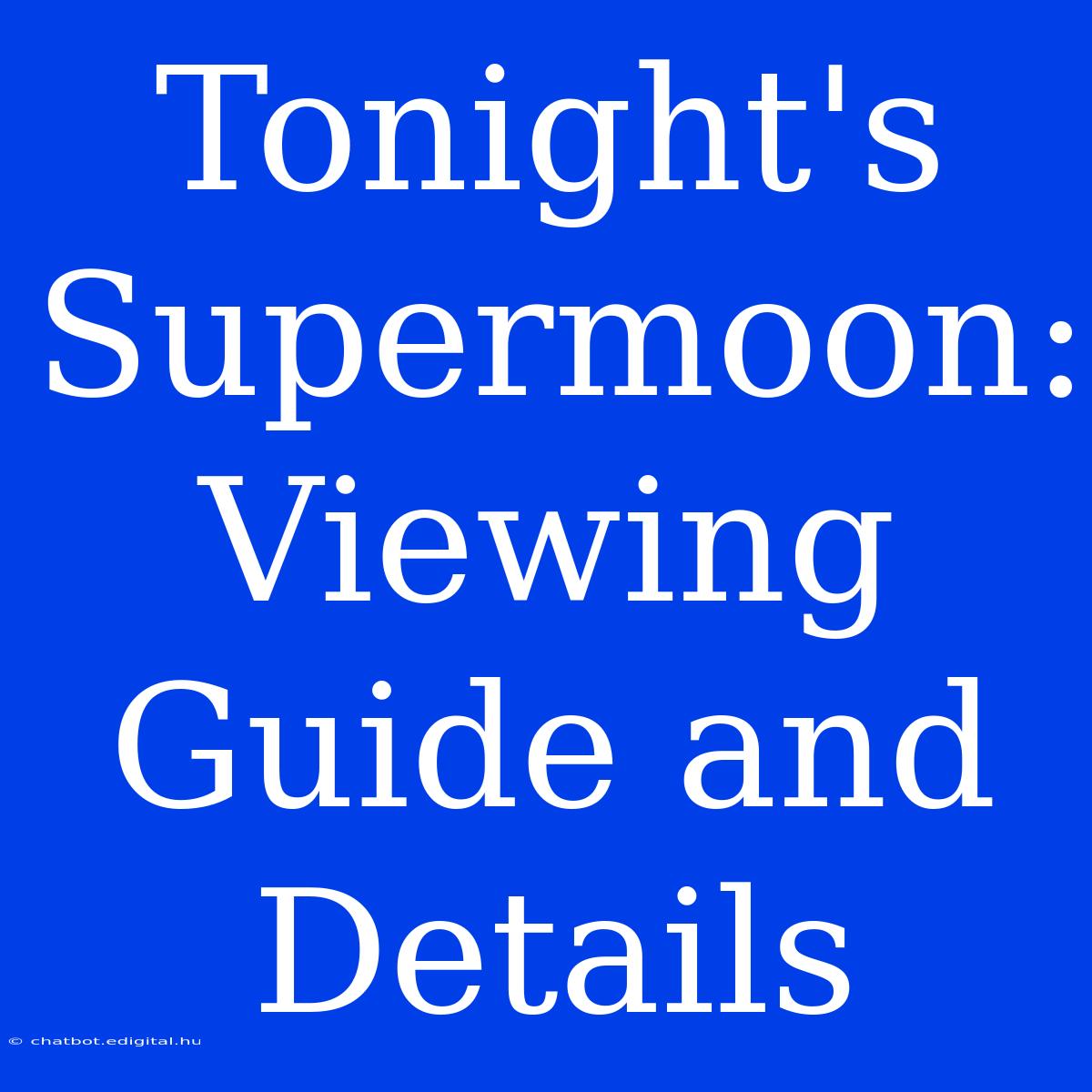 Tonight's Supermoon: Viewing Guide And Details