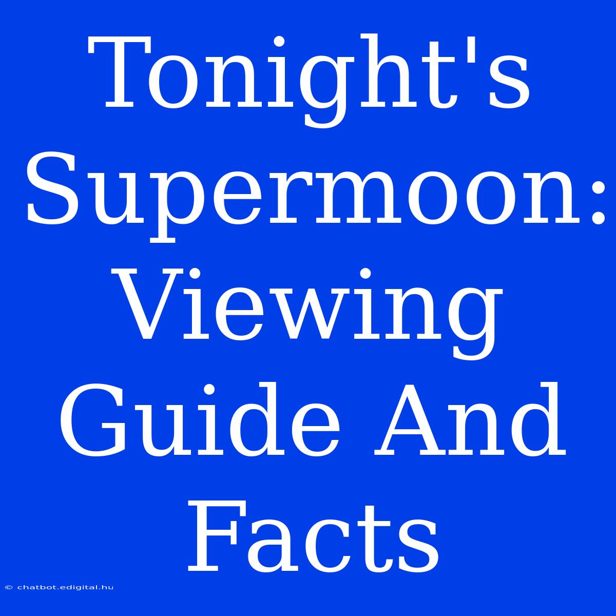 Tonight's Supermoon: Viewing Guide And Facts