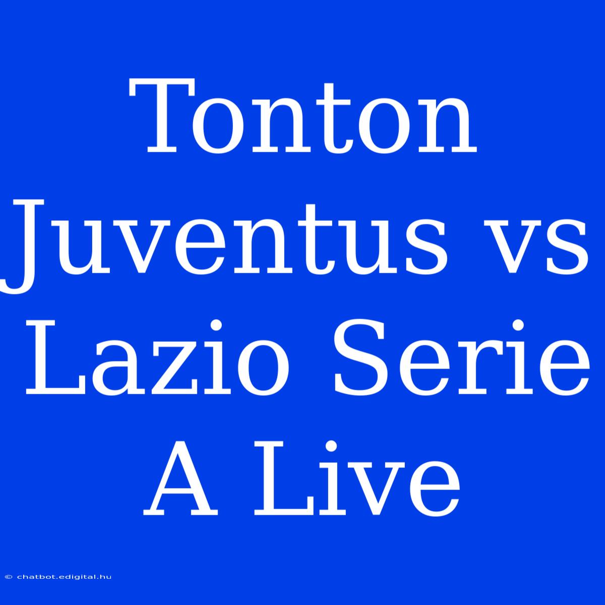 Tonton Juventus Vs Lazio Serie A Live