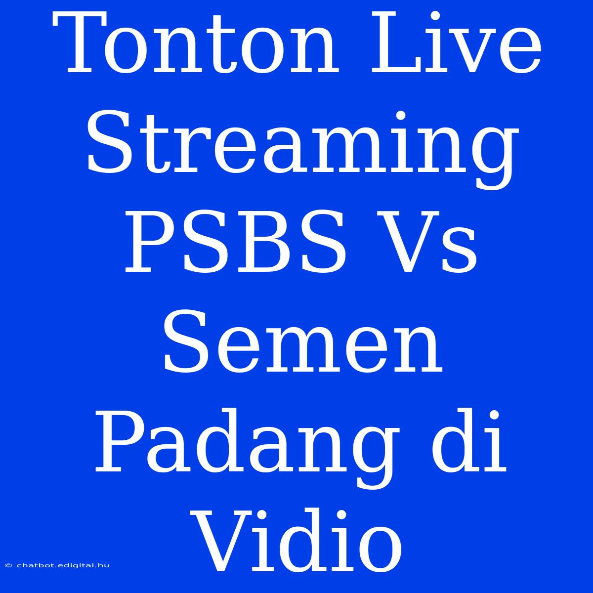 Tonton Live Streaming PSBS Vs Semen Padang Di Vidio