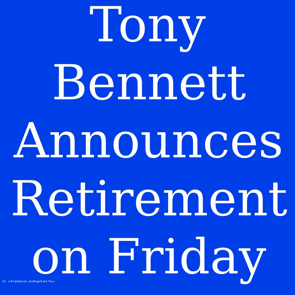 Tony Bennett Announces Retirement On Friday