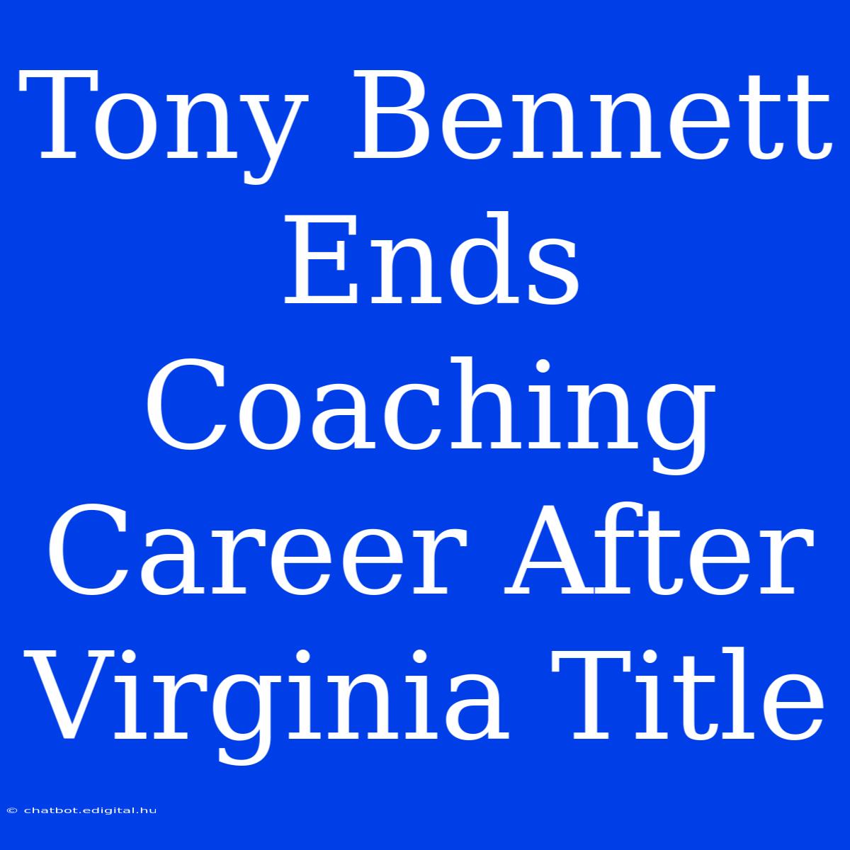 Tony Bennett Ends Coaching Career After Virginia Title