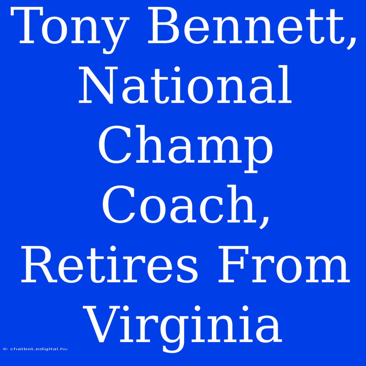 Tony Bennett, National Champ Coach, Retires From Virginia