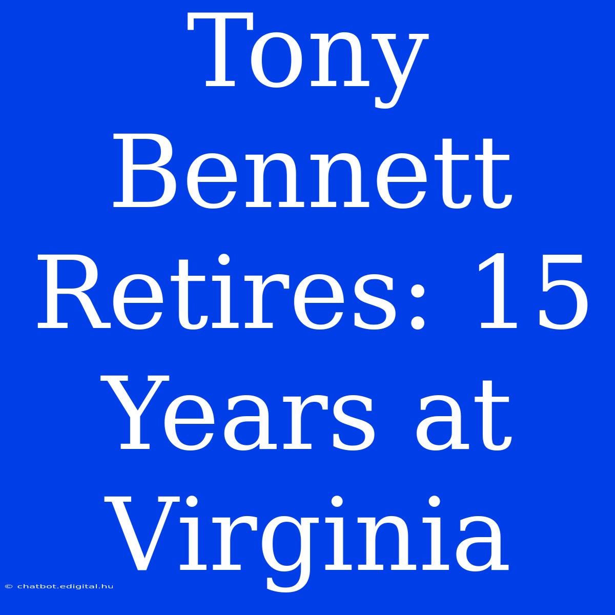 Tony Bennett Retires: 15 Years At Virginia