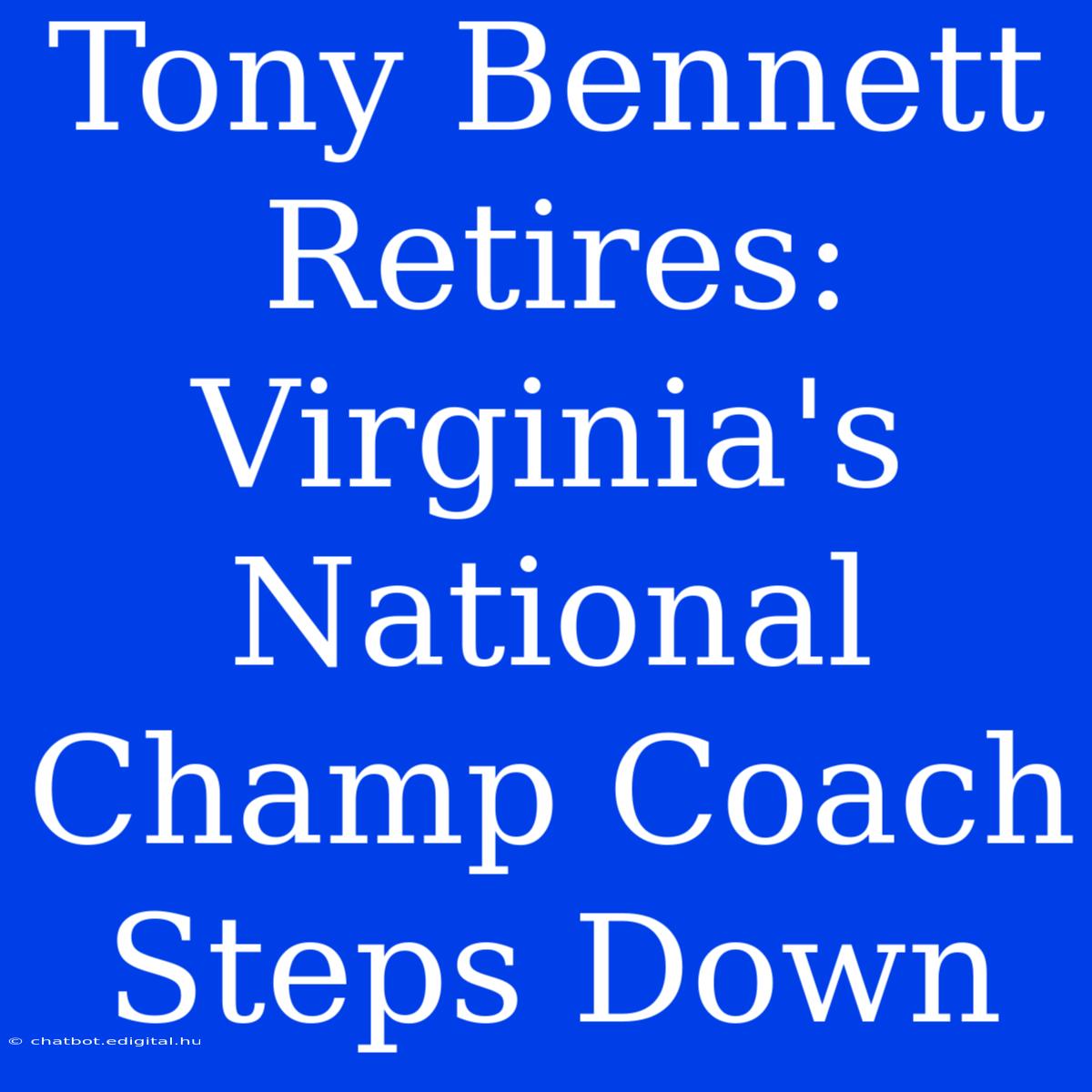 Tony Bennett Retires: Virginia's National Champ Coach Steps Down