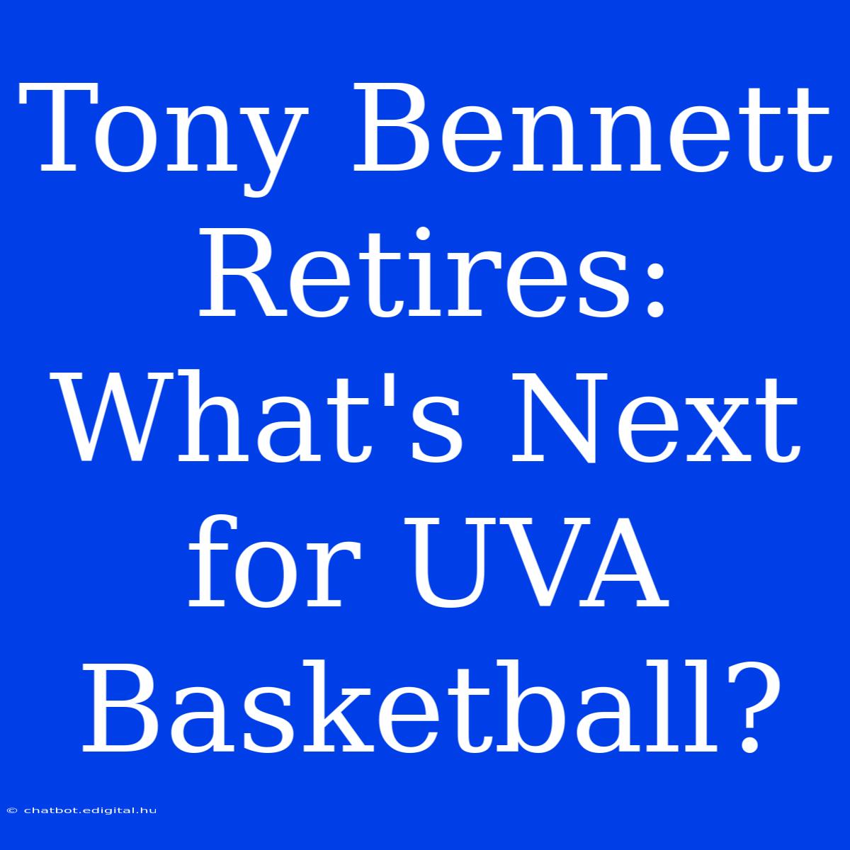 Tony Bennett Retires: What's Next For UVA Basketball?