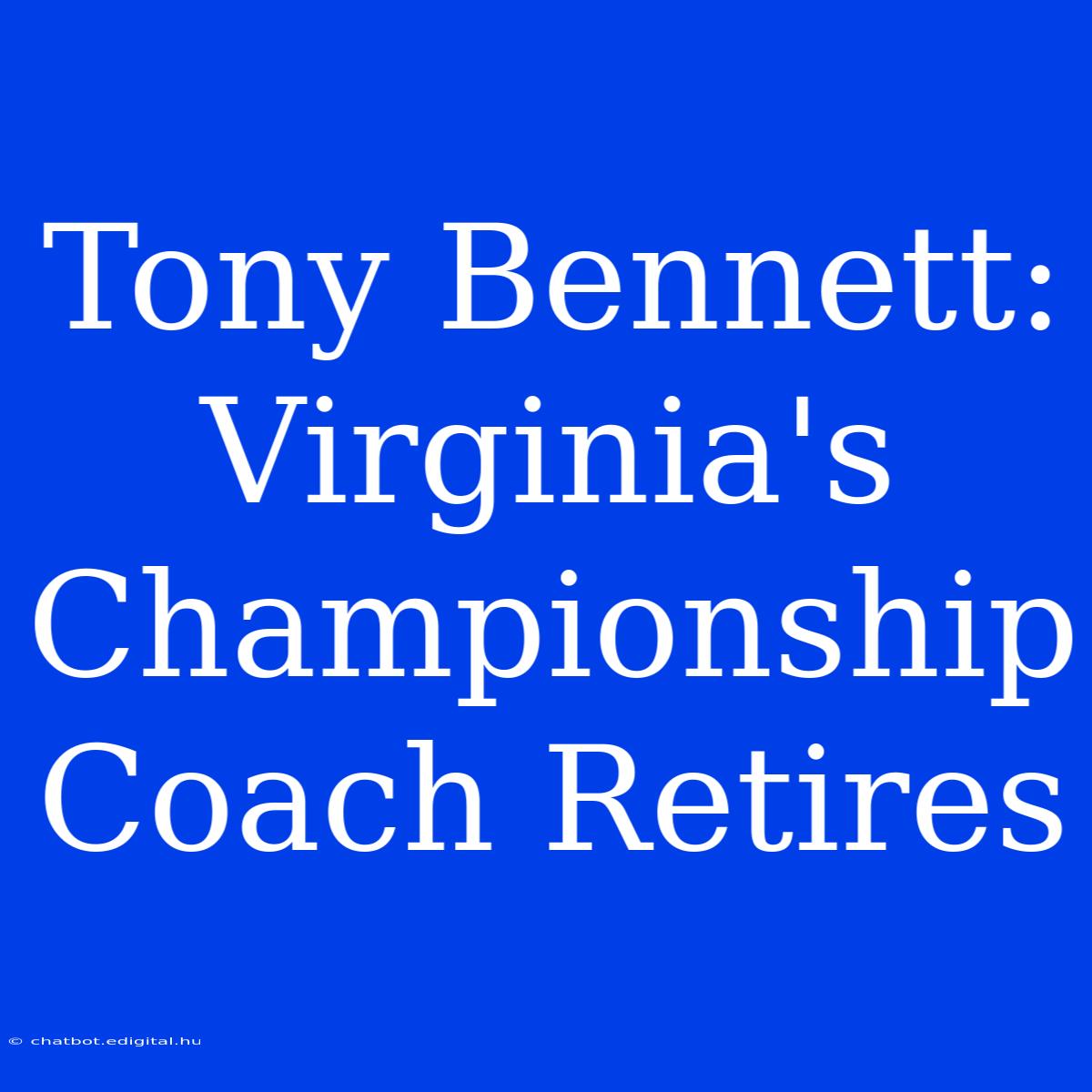 Tony Bennett: Virginia's Championship Coach Retires