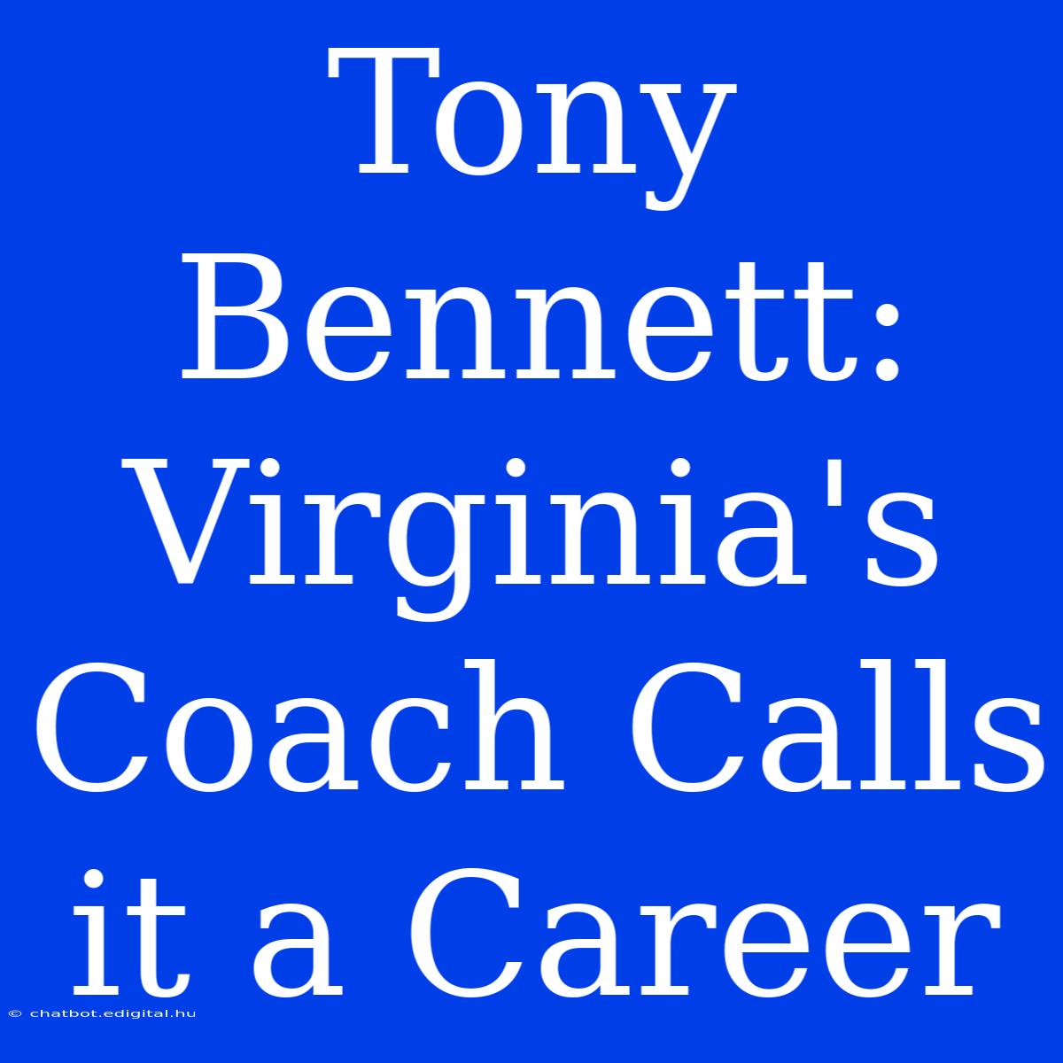 Tony Bennett: Virginia's Coach Calls It A Career