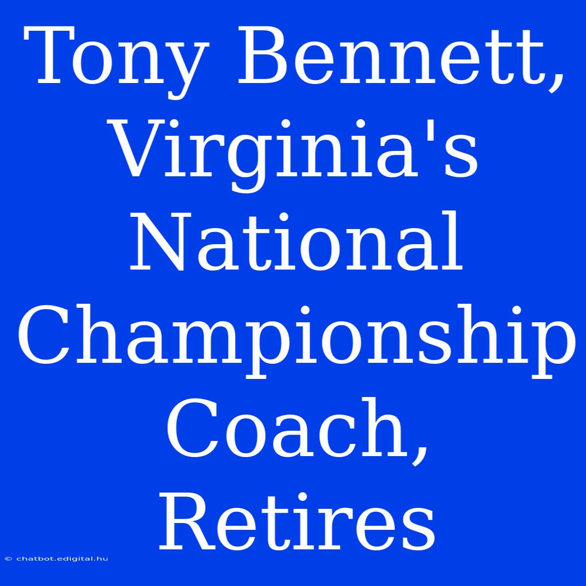 Tony Bennett, Virginia's National Championship Coach, Retires