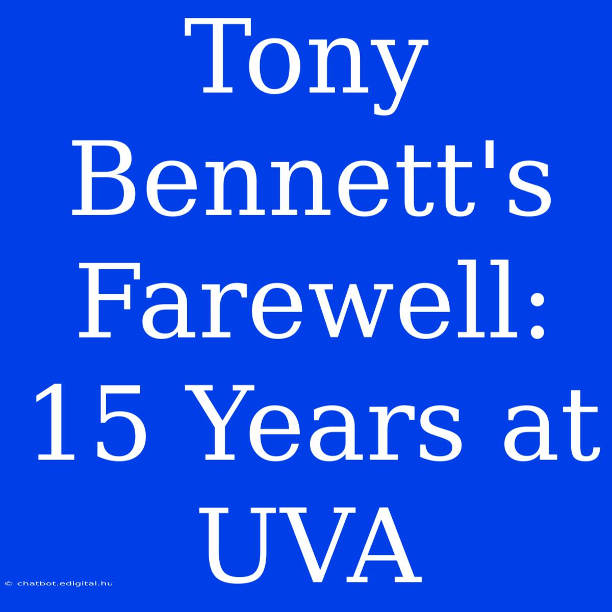 Tony Bennett's Farewell: 15 Years At UVA