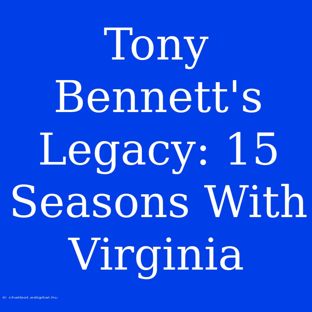 Tony Bennett's Legacy: 15 Seasons With Virginia 