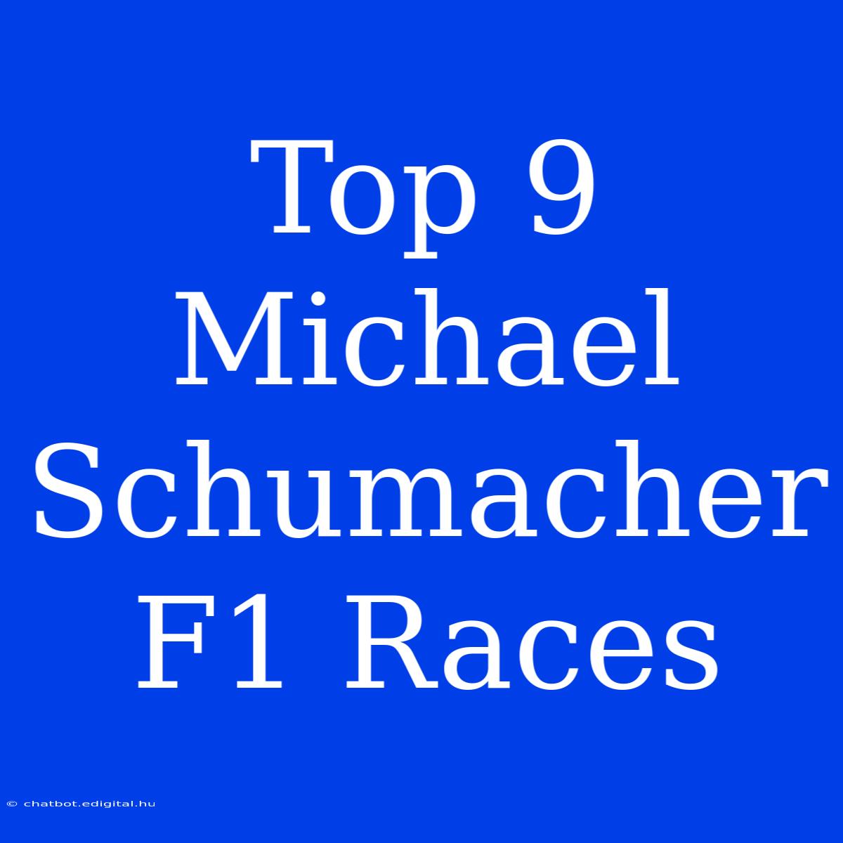 Top 9 Michael Schumacher F1 Races