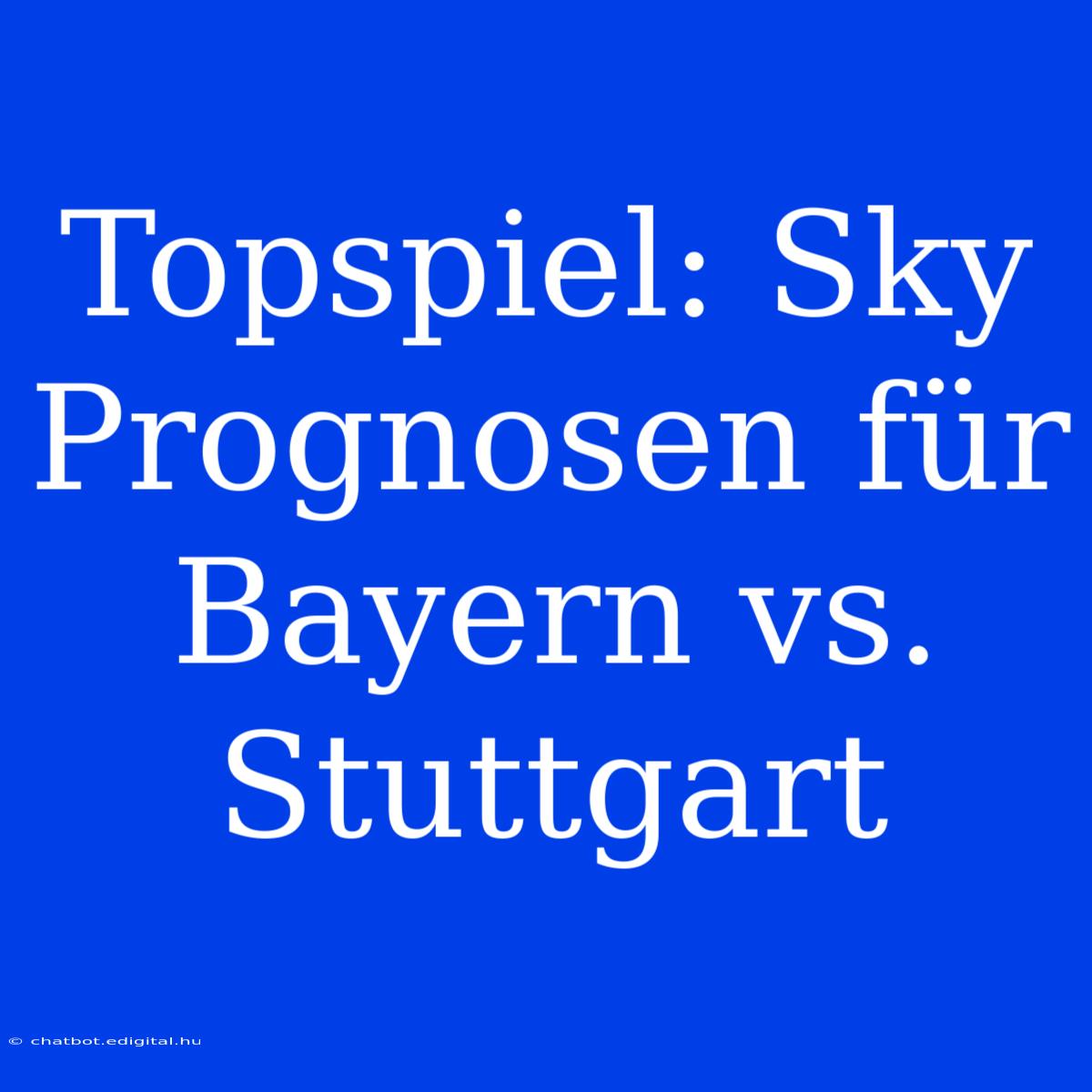 Topspiel: Sky Prognosen Für Bayern Vs. Stuttgart